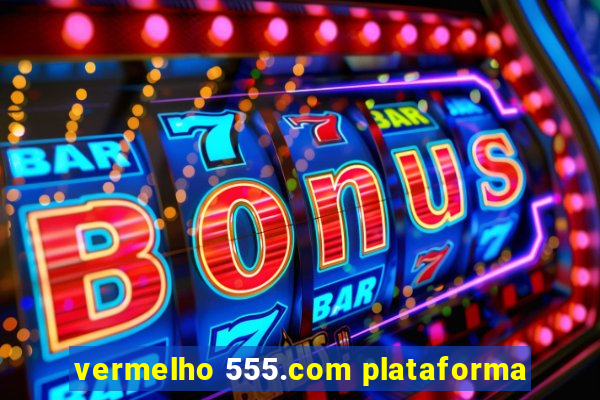 vermelho 555.com plataforma